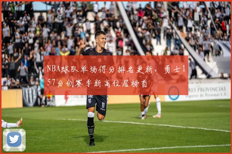 NBA球队单场得分排名更新,勇士157分创赛季新高位居榜首