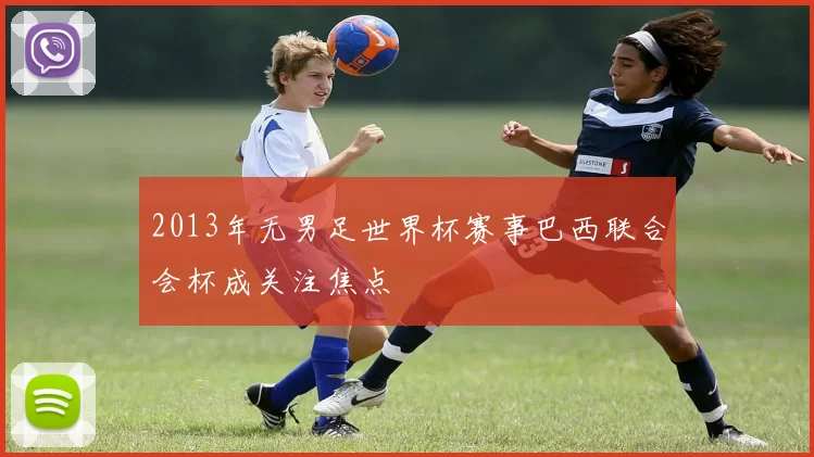 2013年无男足世界杯赛事巴西联合会杯成关注焦点