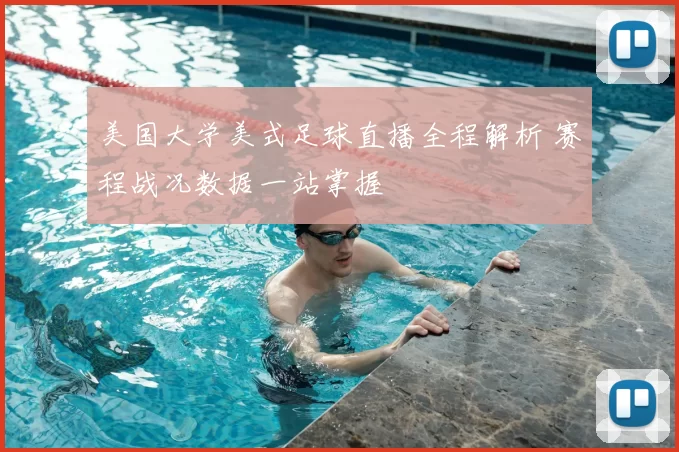 美国大学美式足球直播全程解析 赛程战况数据一站掌握