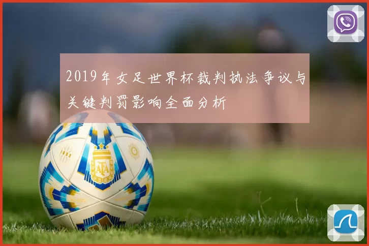 2019年女足世界杯裁判执法争议与关键判罚影响全面分析