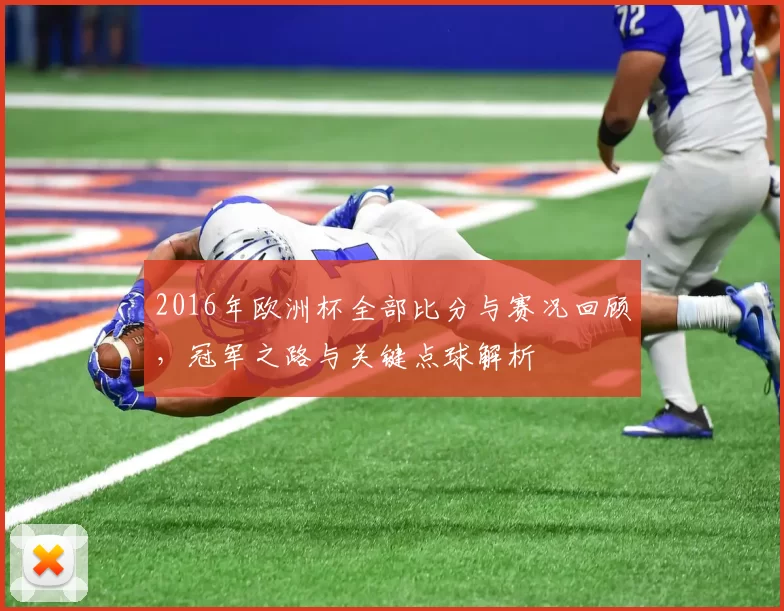 2016年欧洲杯全部比分与赛况回顾,冠军之路与关键点球解析