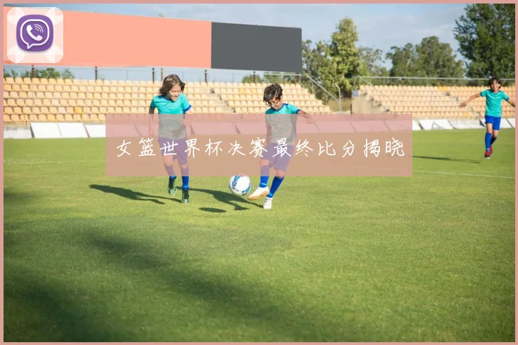 女篮世界杯决赛最终比分揭晓